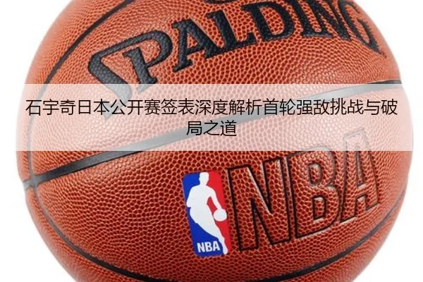 石宇奇日本公开赛签表深度解析首轮强敌挑战与破局之道